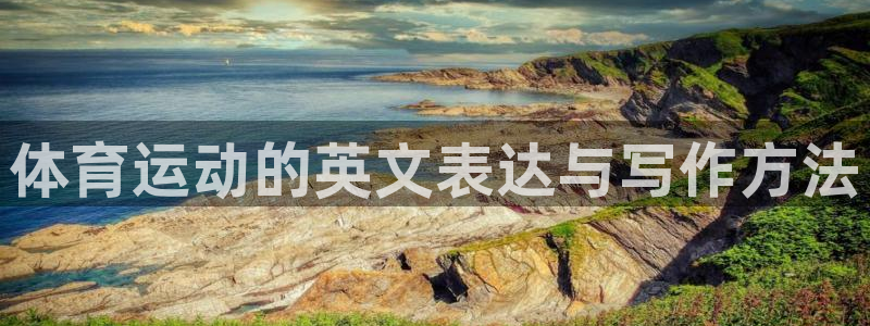 米兰体育官方正版app娱乐下载:体育运动的英文表达与写作方法